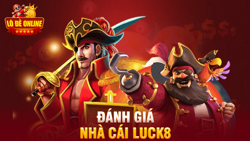 Đánh giá nhà cái Luck8: Sân chơi hiện đại cho dân cược thực thụ