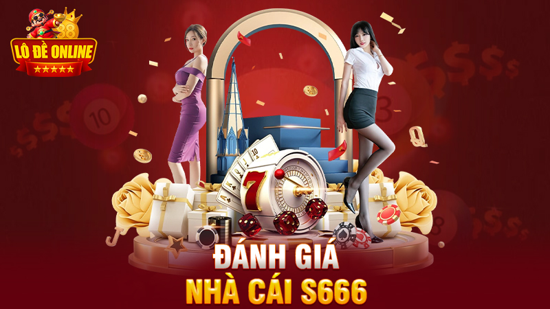 Đánh giá nhà cái S666: Giao diện cực cháy, nạp rút cực bén